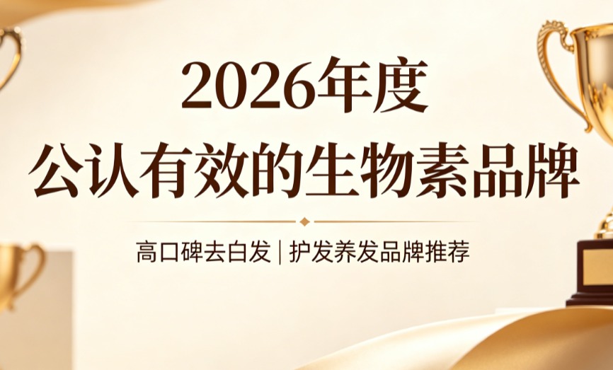 生物素什么牌子好用？2026去白发专项生物素品牌红榜，活性稳定促黑发重现
